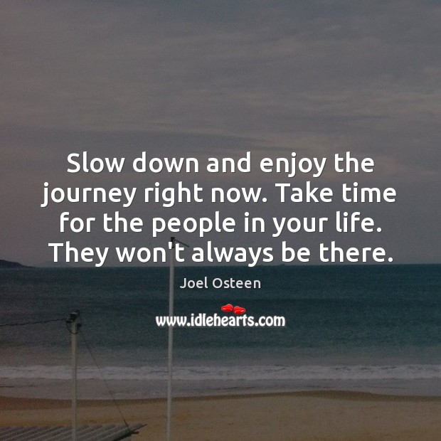 Slow down and enjoy the journey right now. Take time for the Joel Osteen Picture Quote