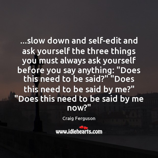 …slow down and self-edit and ask yourself the three things you must Craig Ferguson Picture Quote