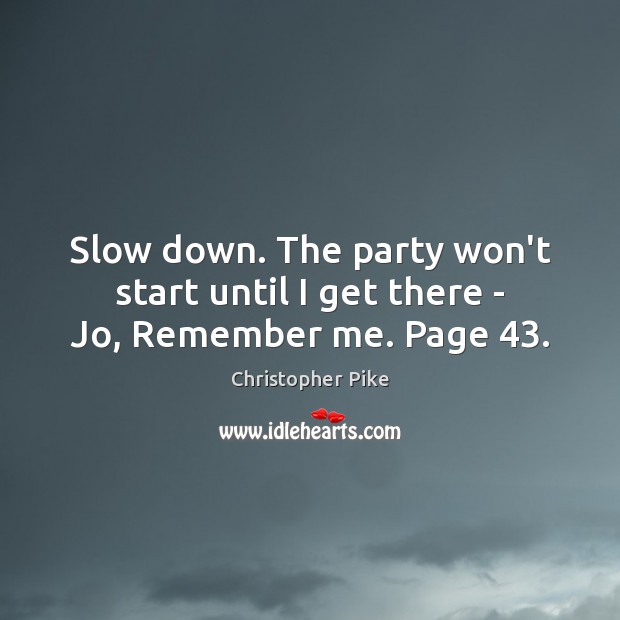 Slow down. The party won’t start until I get there – Jo, Remember me. Page 43. Image