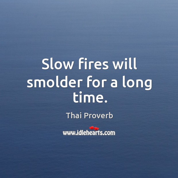 Slow fires will smolder for a long time. Thai Proverbs Image