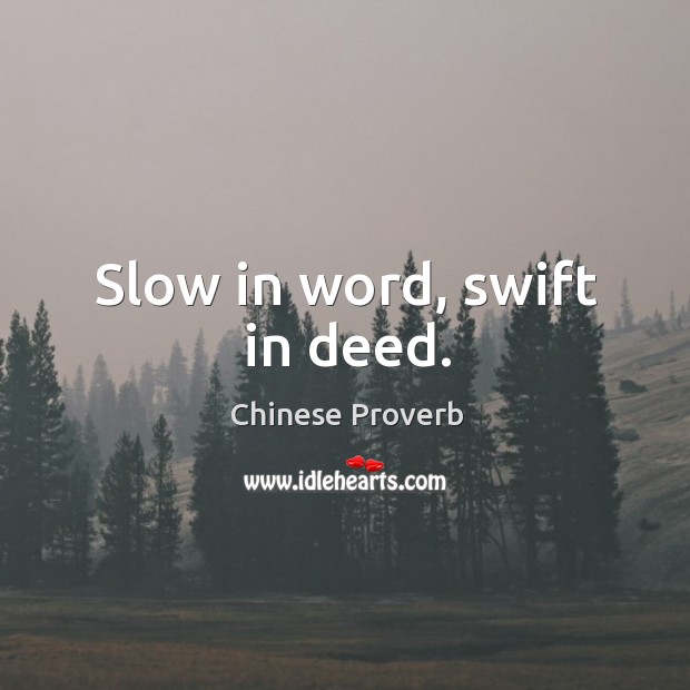 Slow in word, swift in deed. Image