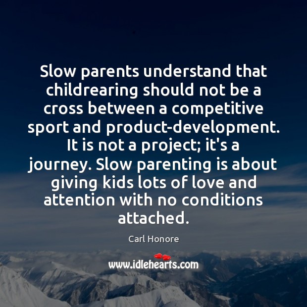 Slow parents understand that childrearing should not be a cross between a Carl Honore Picture Quote