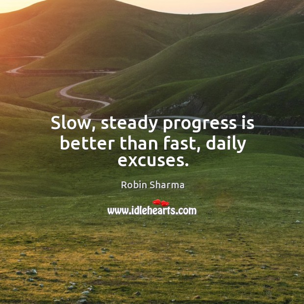 Slow, steady progress is better than fast, daily excuses. Robin Sharma Picture Quote