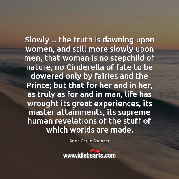 Slowly … the truth is dawning upon women, and still more slowly upon Anna Garlin Spencer Picture Quote