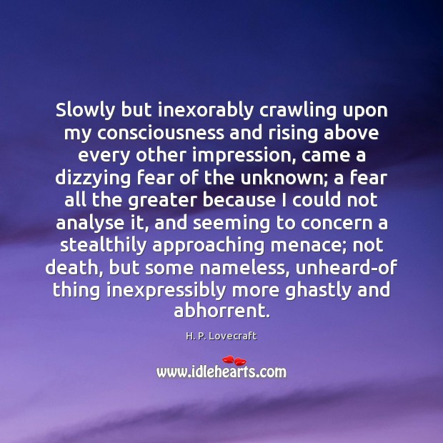 Slowly but inexorably crawling upon my consciousness and rising above every other H. P. Lovecraft Picture Quote