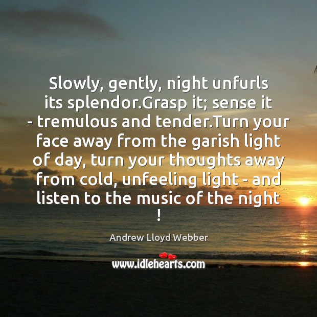 Slowly, gently, night unfurls its splendor.Grasp it; sense it – tremulous Image