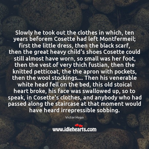 Slowly he took out the clothes in which, ten years beforem Cosette Victor Hugo Picture Quote