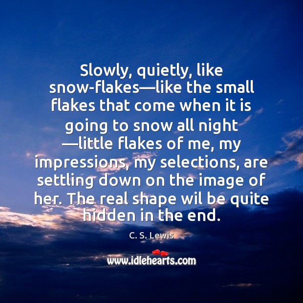 Slowly, quietly, like snow-flakes—like the small flakes that come when it C. S. Lewis Picture Quote