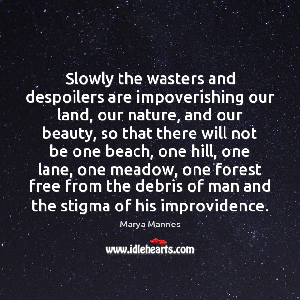 Slowly the wasters and despoilers are impoverishing our land, our nature, and Marya Mannes Picture Quote