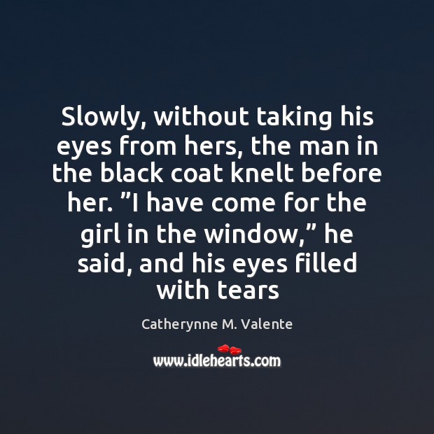 Slowly, without taking his eyes from hers, the man in the black Catherynne M. Valente Picture Quote