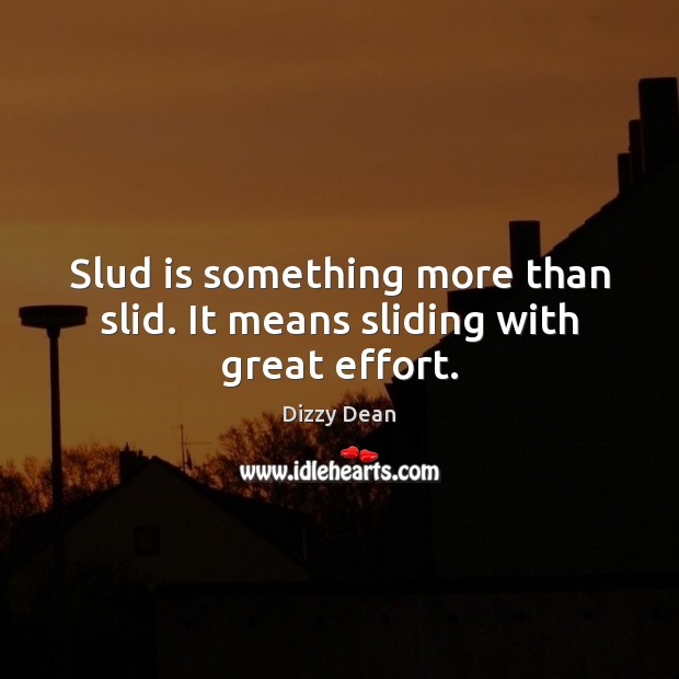 Slud is something more than slid. It means sliding with great effort. Dizzy Dean Picture Quote