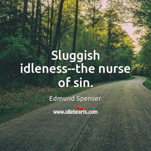 Sluggish idleness–the nurse of sin. Edmund Spenser Picture Quote