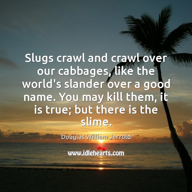 Slugs crawl and crawl over our cabbages, like the world’s slander over Douglas William Jerrold Picture Quote