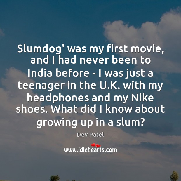 Slumdog’ was my first movie, and I had never been to India Dev Patel Picture Quote