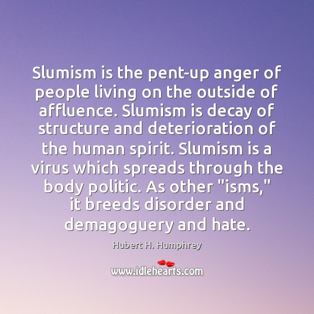 Slumism is the pent-up anger of people living on the outside of Hubert H. Humphrey Picture Quote