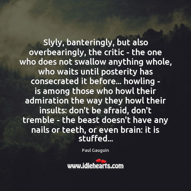 Slyly, banteringly, but also overbearingly, the critic – the one who does Don’t Be Afraid Quotes Image