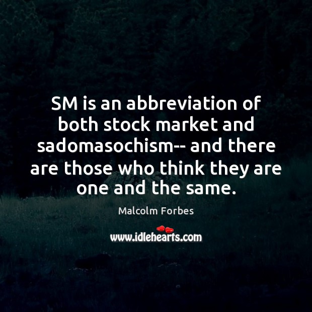 SM is an abbreviation of both stock market and sadomasochism– and there Image