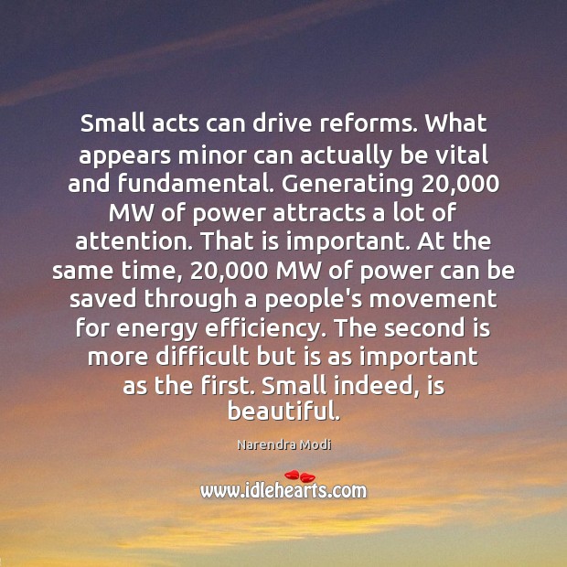 Small acts can drive reforms. What appears minor can actually be vital Narendra Modi Picture Quote