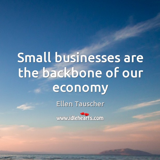 Small businesses are the backbone of our economy Ellen Tauscher Picture Quote