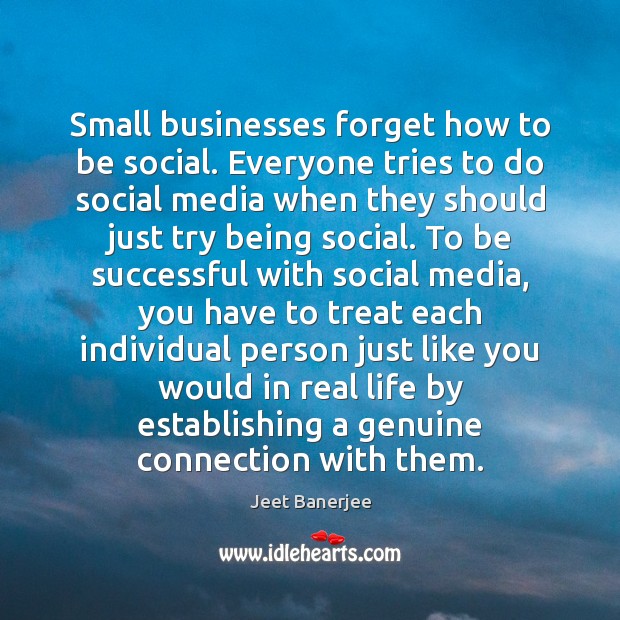 Small businesses forget how to be social. Everyone tries to do social To Be Successful Quotes Image