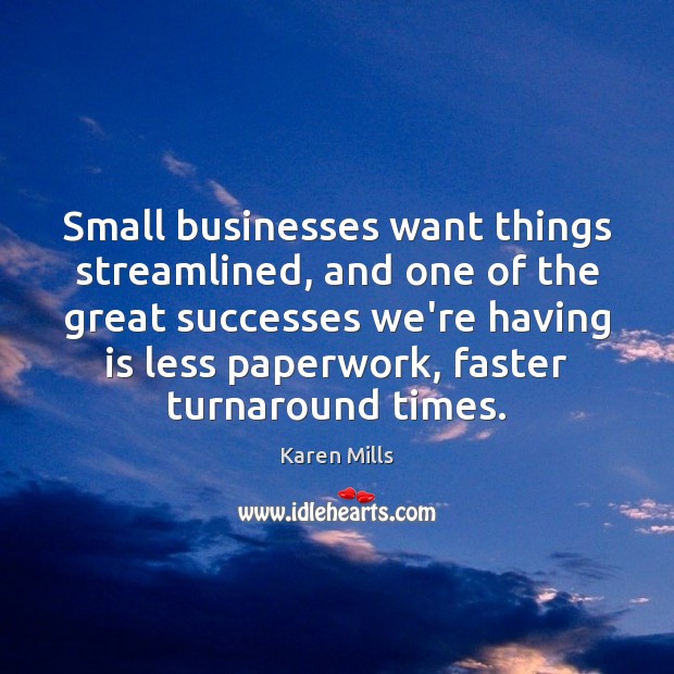 Small businesses want things streamlined, and one of the great successes we’re Karen Mills Picture Quote