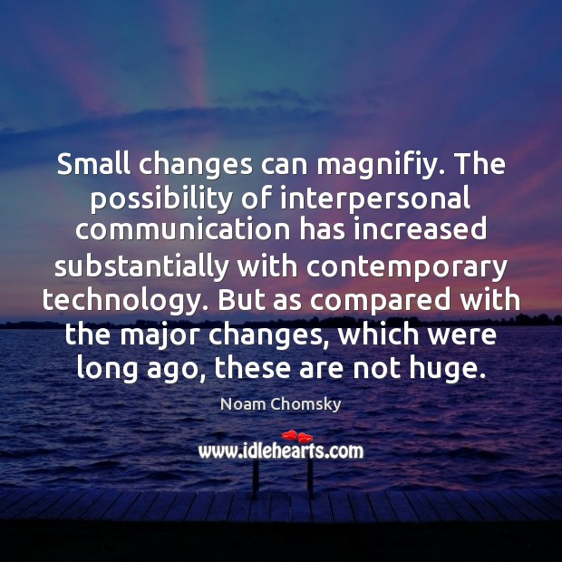 Small changes can magnifiy. The possibility of interpersonal communication has increased substantially Image