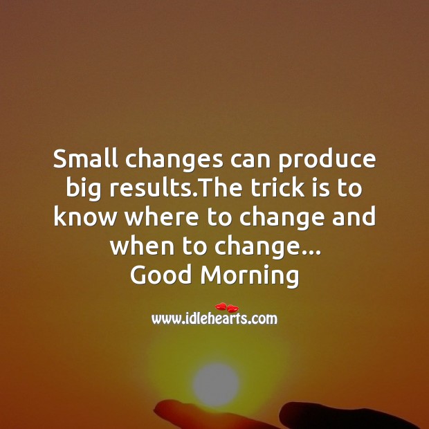 Small changes can produce big results. Good Morning Quotes Image