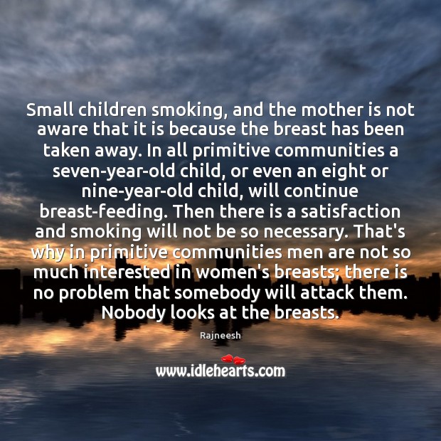 Small children smoking, and the mother is not aware that it is Rajneesh Picture Quote
