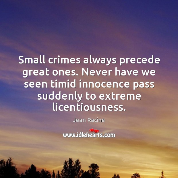 Small crimes always precede great ones. Never have we seen timid innocence Image