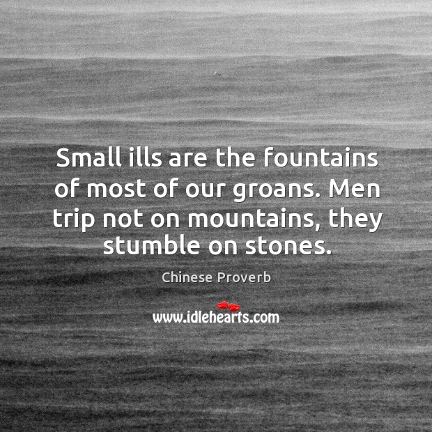 Small ills are the fountains of most of our groans. Image