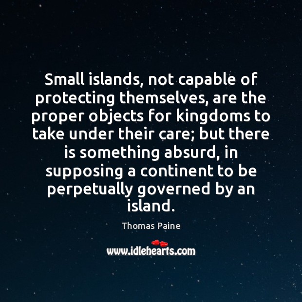 Small islands, not capable of protecting themselves, are the proper objects for Thomas Paine Picture Quote