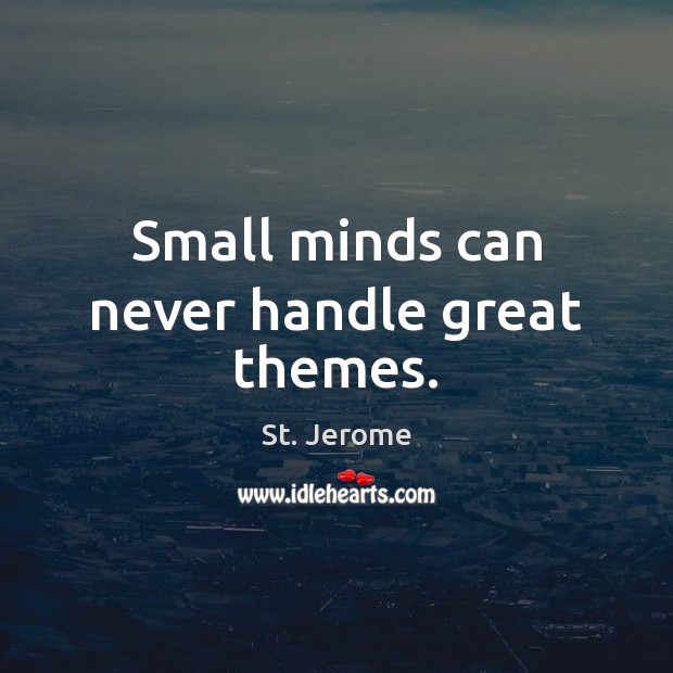 Small minds can never handle great themes. Image