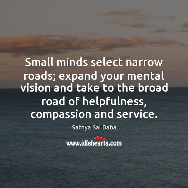 Small minds select narrow roads; expand your mental vision and take to Sathya Sai Baba Picture Quote