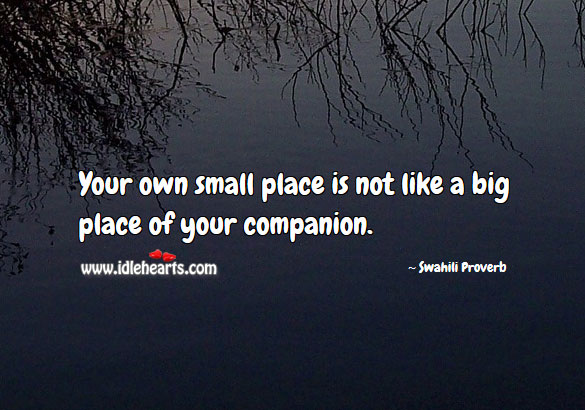 Your own small place is not like a big place of your companion. Swahili Proverbs Image