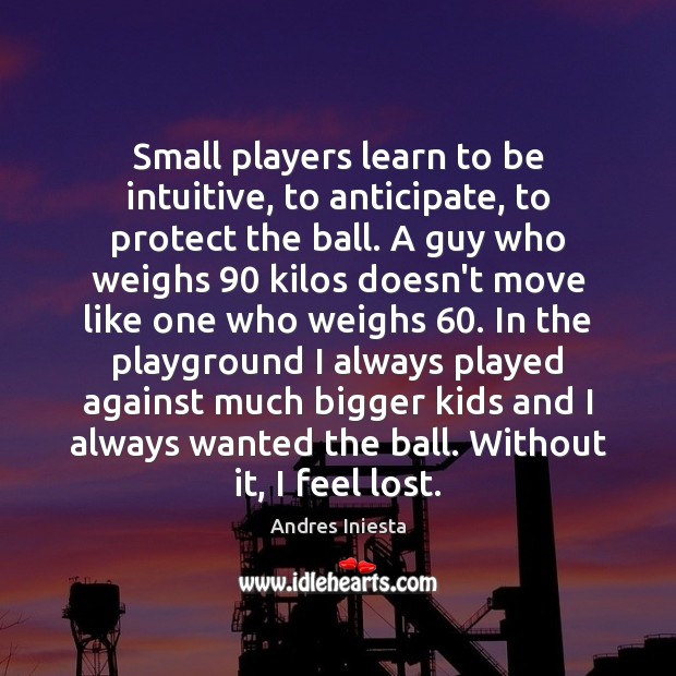 Small players learn to be intuitive, to anticipate, to protect the ball. Image