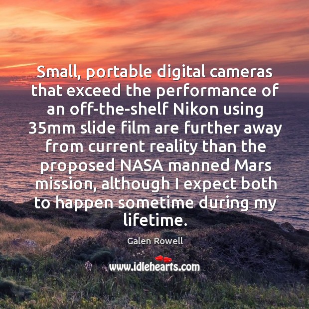 Small, portable digital cameras that exceed the performance of an off-the-shelf Nikon Galen Rowell Picture Quote