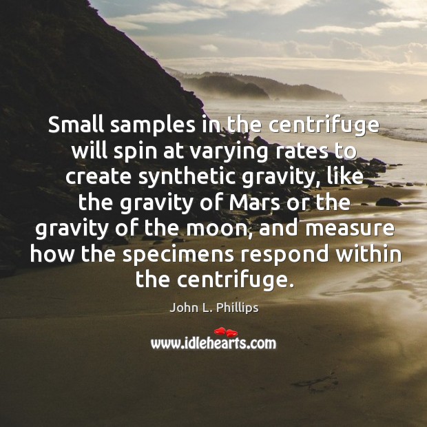Small samples in the centrifuge will spin at varying rates to create synthetic gravity Image