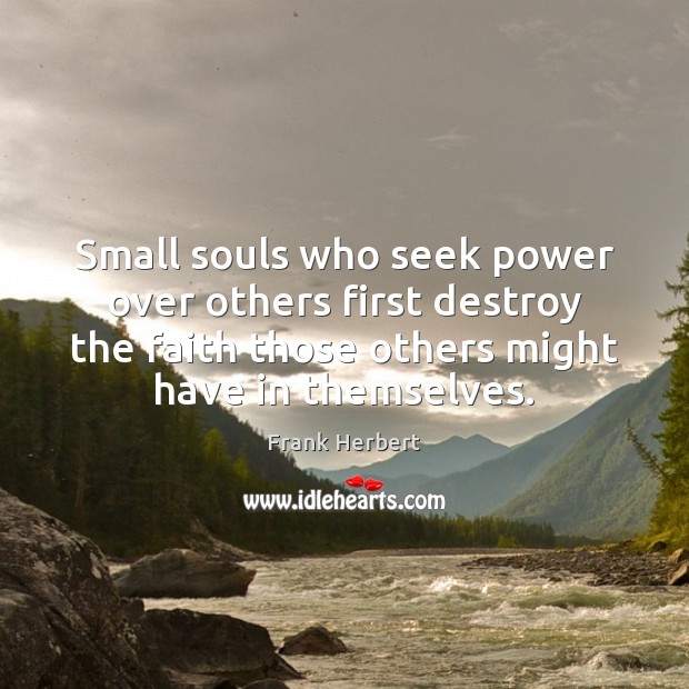 Small souls who seek power over others first destroy the faith those Frank Herbert Picture Quote