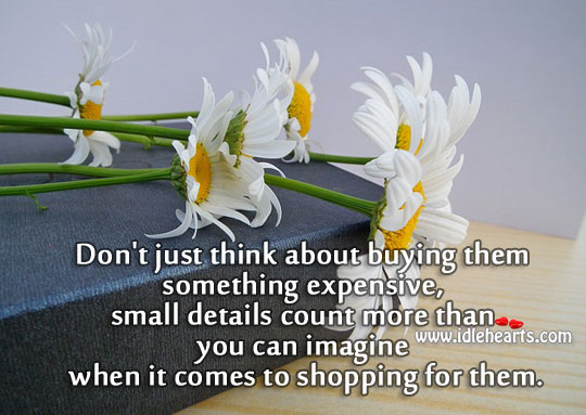 Little things count more, not just expensive ones. Image