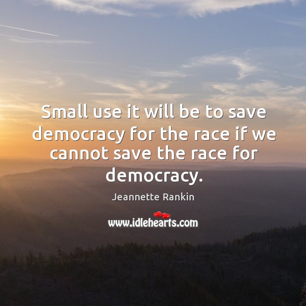 Small use it will be to save democracy for the race if we cannot save the race for democracy. Image