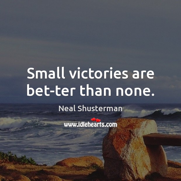 Small victories are bet­ter than none. Image