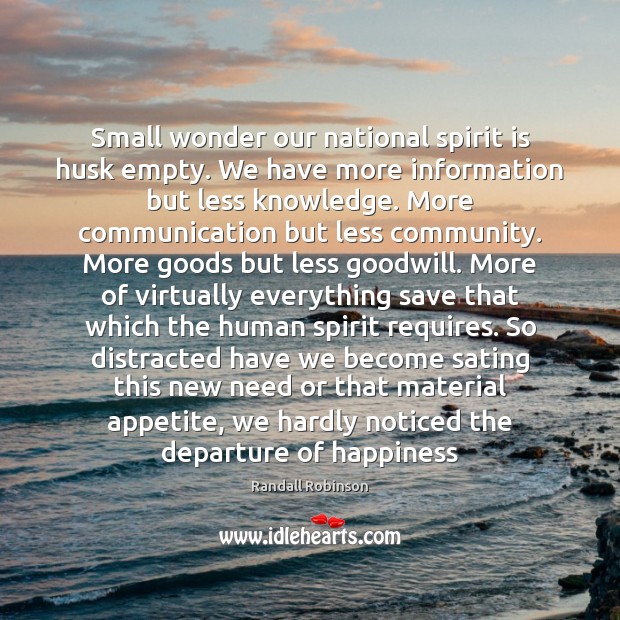 Small wonder our national spirit is husk empty. We have more information Randall Robinson Picture Quote