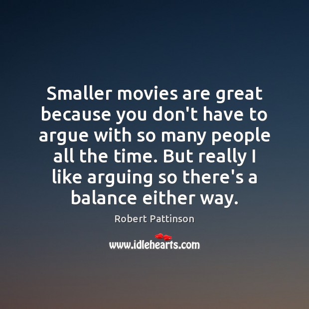 Smaller movies are great because you don’t have to argue with so Movies Quotes Image