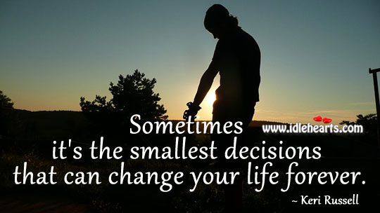 Sometimes it’s the smallest decisions that can change your life forever. Image