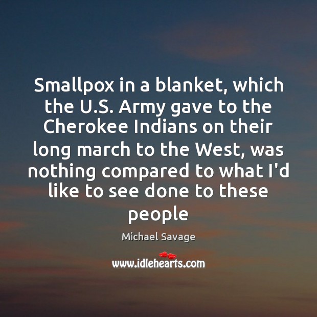 Smallpox in a blanket, which the U.S. Army gave to the Michael Savage Picture Quote