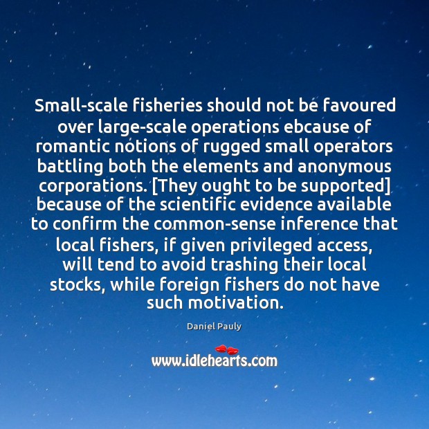 Small-scale fisheries should not be favoured over large-scale operations ebcause of romantic Daniel Pauly Picture Quote