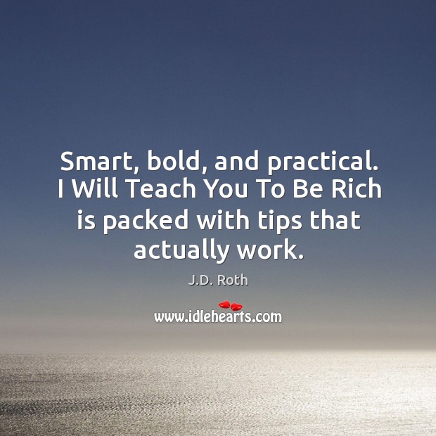Smart, bold, and practical. I Will Teach You To Be Rich is J.D. Roth Picture Quote