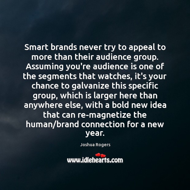 Smart brands never try to appeal to more than their audience group. Joshua Rogers Picture Quote