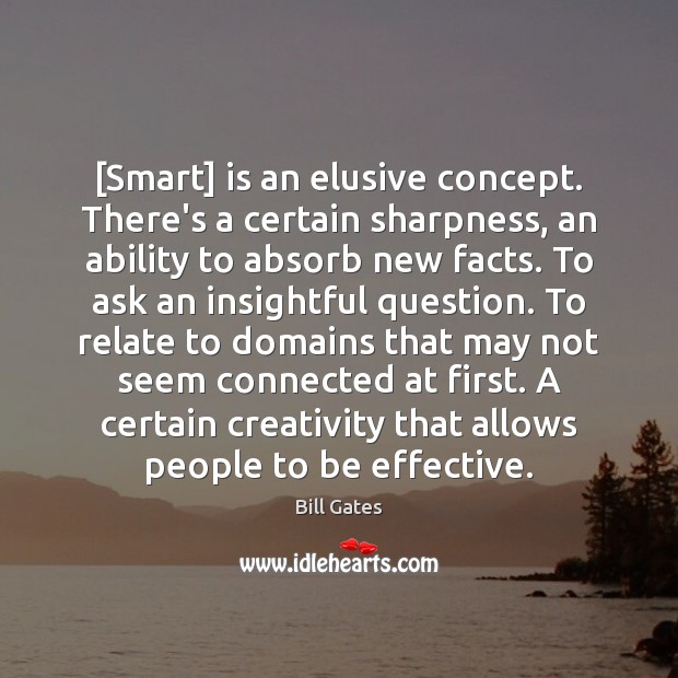 [Smart] is an elusive concept. There’s a certain sharpness, an ability to Bill Gates Picture Quote
