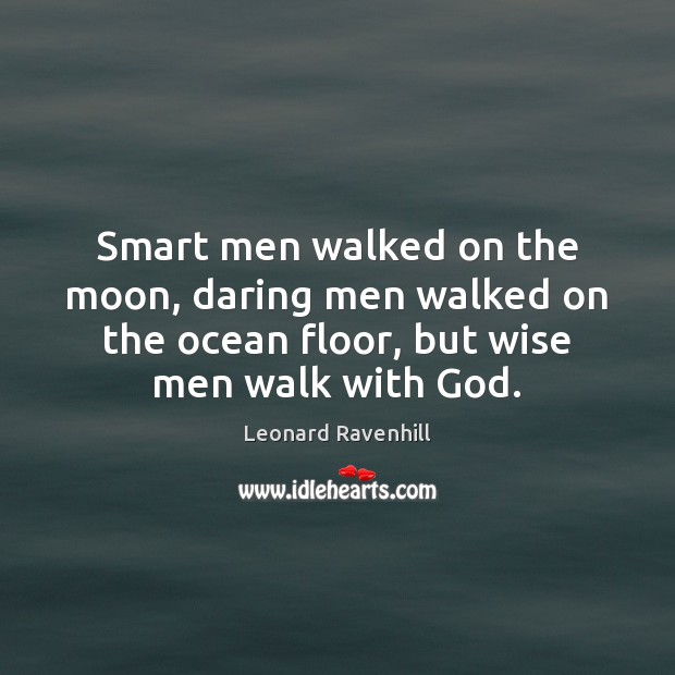 Smart men walked on the moon, daring men walked on the ocean Leonard Ravenhill Picture Quote